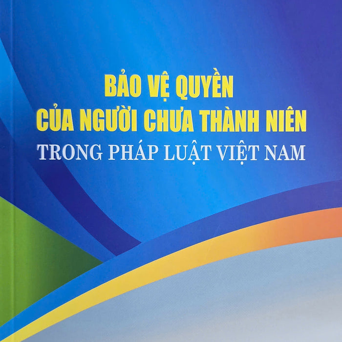 Bảo Vệ Quyền Của Người Chưa Thành Niên Trong Pháp Luật Việt Nam