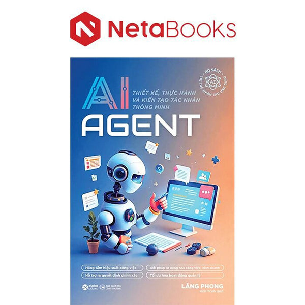 Ai Agent - Thiết Kế, Thực Hành Và Kiến Tạo Tác Nhân Thông Minh