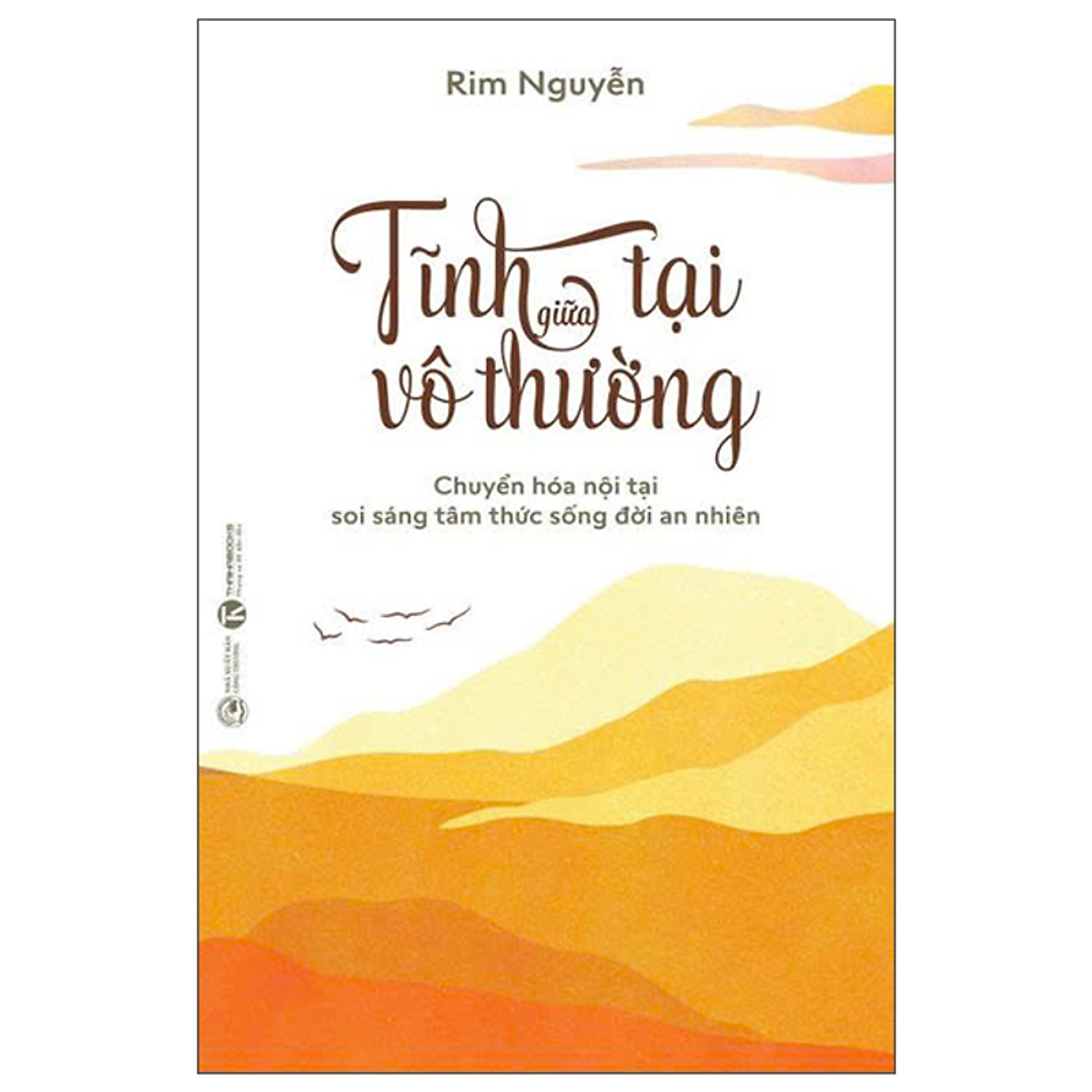 Sách Tĩnh Tại Giữa Vô Thường: Chuyển Hóa Nội Tại - Soi Sáng Tâm Thức - Sống Đời An Nhiên