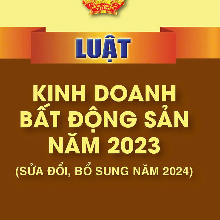 Luật Kinh Doanh Bất Động Sản Năm 2023 (Sửa Đổi, Bổ Sung Năm 2024) Bản In 2024