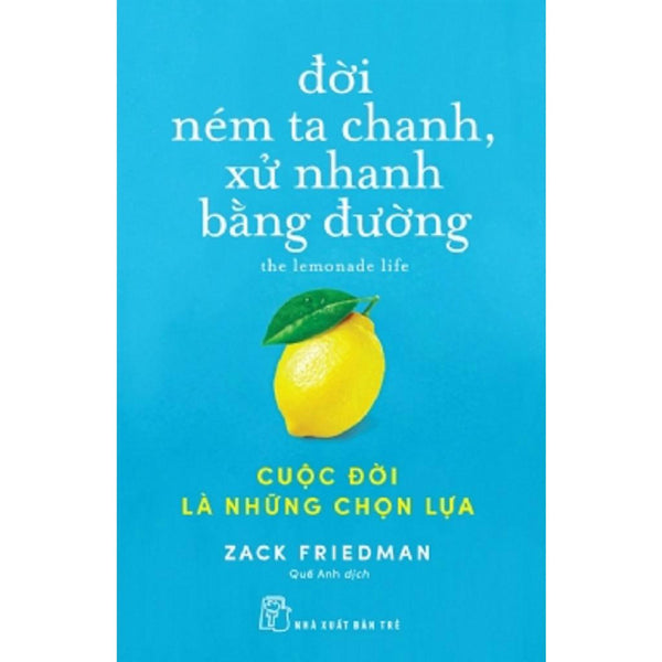 Sách- Đời Ném Ta Chanh, Xử Nhanh Bằng Đường - Cuộc Đời Là Những Chọn Lựa