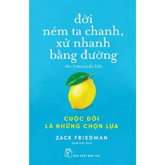 Sách- Đời Ném Ta Chanh, Xử Nhanh Bằng Đường - Cuộc Đời Là Những Chọn Lựa