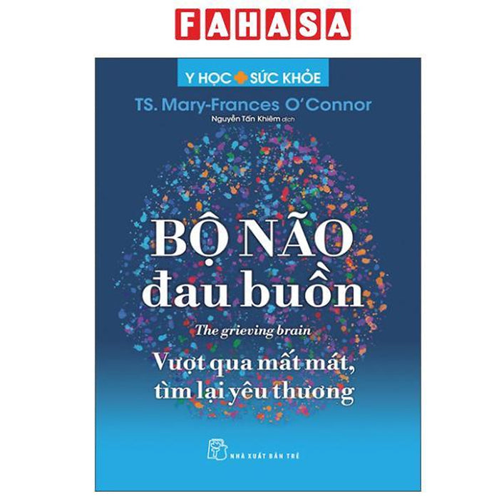 Sách - Y Học Và Sức Khỏe - Bộ Não Đau Buồn - The Grieving Brain - Vượt Qua Mất Mát, Tìm Lại Yêu Thương