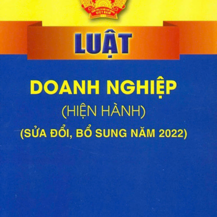 Luật Doanh Nghiệp ( Hiện Hành) ( Sửa Đổi, Bổ Sung Năm 2022)