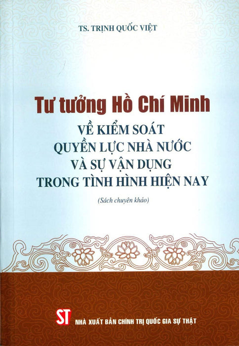 Tư Tưởng Hồ Chí Minh Về Kiểm Soát Quyền Lực Nhà Nước Và Sự Vận Dụng Trong Tình Hình Hiện Nay (Sách Chuyên Khảo) - St