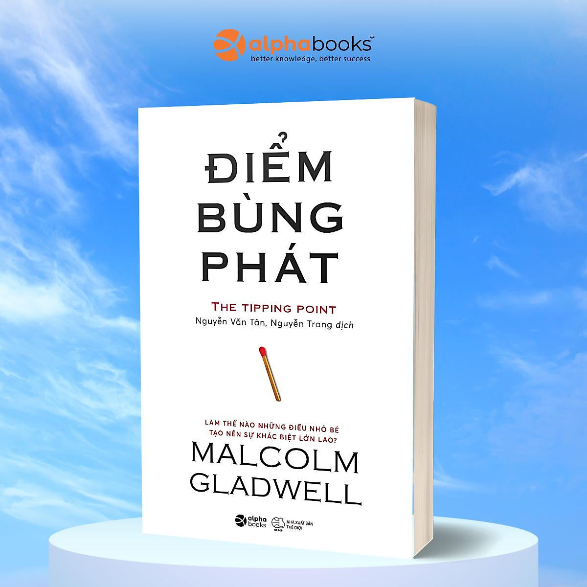 Điểm Bùng Phát - The Tipping Point: Khi Một Ý Tưởng Nhỏ Chạm Đến Điểm Bùng Phát - Malcolm Gladwell - Nguyễn Văn Tân, Nguyễn Trang Dịch - Alpha Books