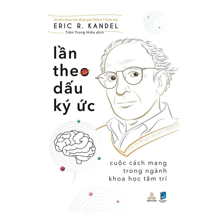 Sách - Lần Theo Dấu Ký Ức - Cuộc Cách Mạng Trong Nghành Khoa Học Tâm Trí - Eric Richard Kandel - Nobel Y Sinh Học 2000