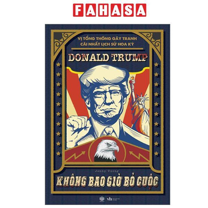 Sách - Vị Tổng Thống Gây Tranh Cãi Lịch Sử Hoa Kỳ - Donald Trump - Không Bao Giờ Bỏ Cuộc