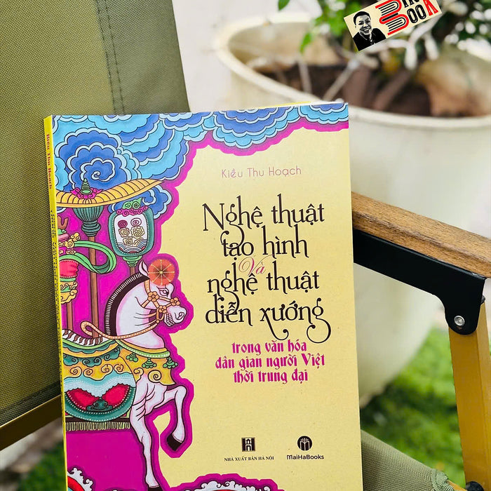 Nghệ Thuật Tạo Hình Và Nghệ Thuật Diễn Xướng Trong Văn Hóa Dân Gian Người Việt Thời Trung Đại - Gs.Ts. Kiều Thu Hoạch - Maihabooks