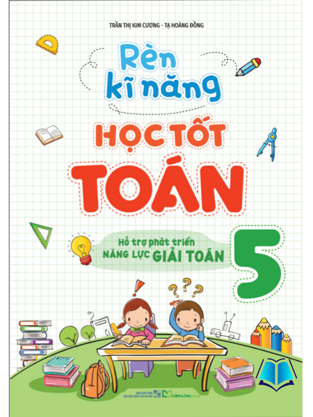 Sách - Rèn Kĩ Năng Học Tốt Toán Lớp 5 - Hỗ Trợ Phát Triển Năng Lực Giải Toán