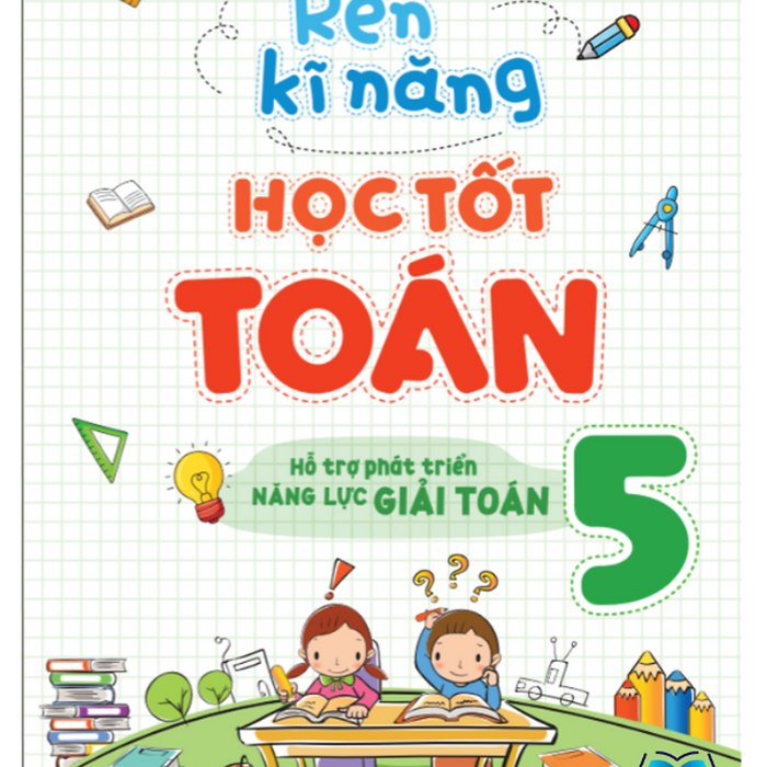 Sách - Rèn Kĩ Năng Học Tốt Toán Lớp 5 - Hỗ Trợ Phát Triển Năng Lực Giải Toán