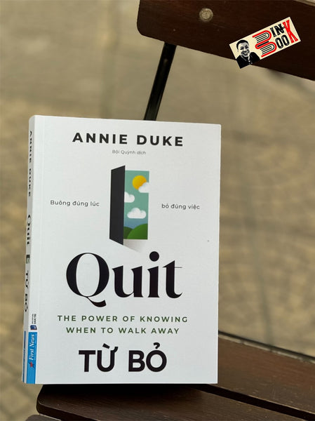 Từ Bỏ - Buông Đúng Lúc Bỏ Đúng Việc - Annie Duke – Bội Quỳnh Dịch – First News