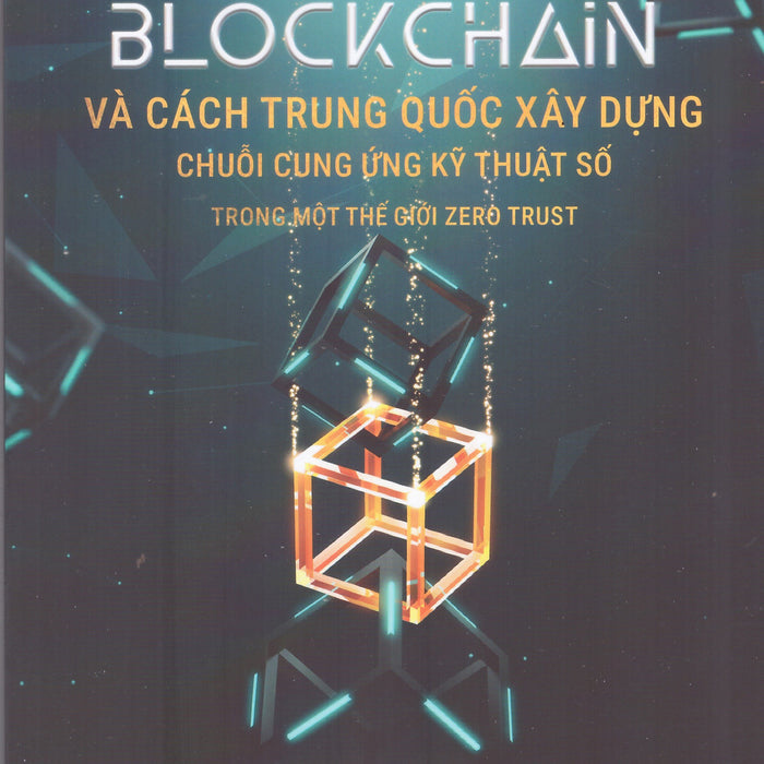 Công Nghệ Blockchain Và Cách Trung Quốc Xây Dựng Chuỗi Cung Ứng Kỹ Thuật Số Trong Một Thế Giới Zero Trust