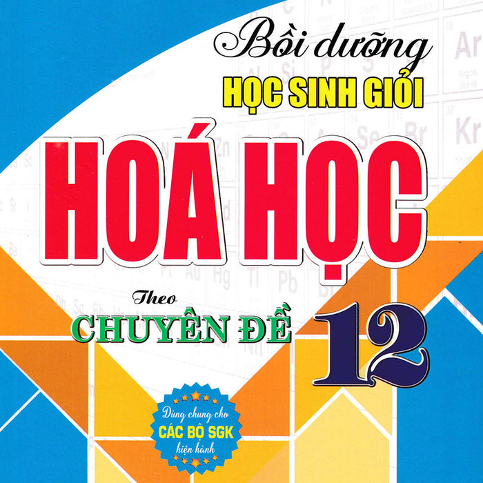 Bồi Dưỡng Học Sinh Giỏi Hóa Học 12 Theo Chuyên Đề (Dùng Chung Cho Các Bộ Sgk Hiện Hành)