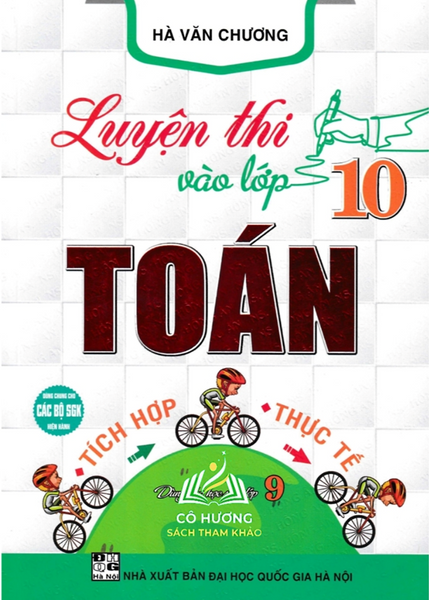 Sách-Luyện Thi Vào Lớp 10 Toán Tích Hợp - Thực Tế (Dùng Chung Cho Các Bộ Sgk Hiện Hành)