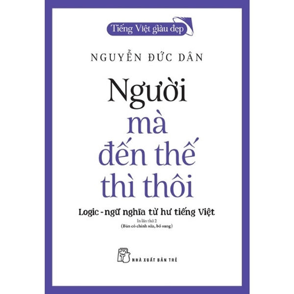 Sách Tiếng Việt Giàu Đẹp. Người Mà Đến Thế Thì Thôi: Logic - Ngữ Nghĩa Từ Hư Tiếng Việt