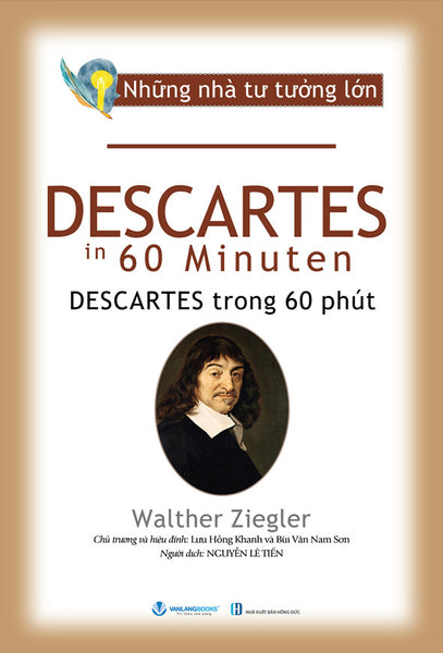 Những Nhà Tư Tưởng Lớn - Descartes Trong 60 Phút - Walther Ziegler - Nguyễn Lê Tiến Dịch, Lưu Hồng Khanh & Bùi Văn Nam Sơn (Chủ Trương, Hiệu Đính)