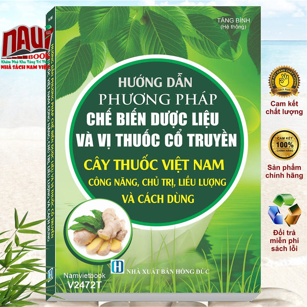 Sách Hướng Dẫn Phương Pháp Chế Biến Dược Liệu Và Vị Thuốc Cổ Truyền - Cây Thuốc Việt Nam Công Năng, Chủ Trị, Liều Lượng Và Cách Dùng (V2472T)