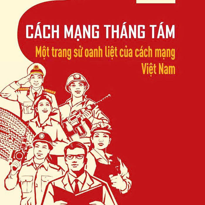 Cách Mạng Tháng Tám - Một Trang Sử Oanh Liệt Của Cách Mạng Việt Nam