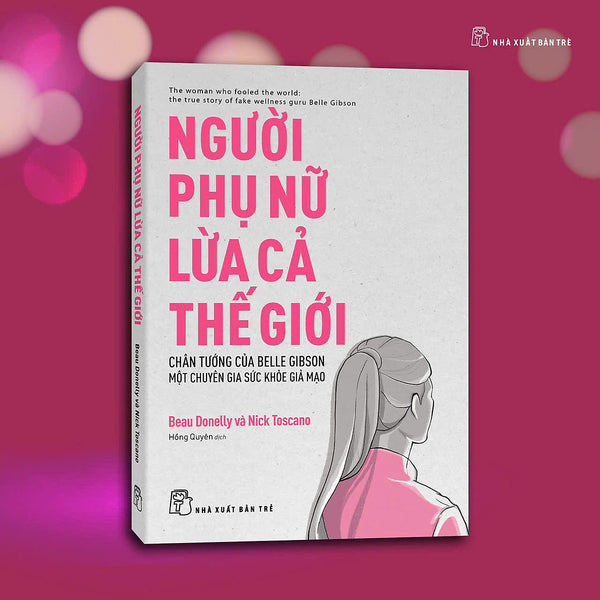 Người Phụ Nữ Lừa Cả Thế Giới – Beau Donelly & Nick Toscano – Hồng Quyên Dịch - Nxb Trẻ
