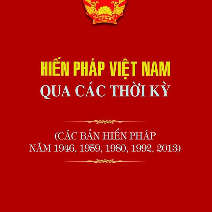 Hiến Pháp Việt Nam Qua Các Thời Kỳ (Các Bản Hiến Pháp Năm 1946, 1980, 1992, 2013)