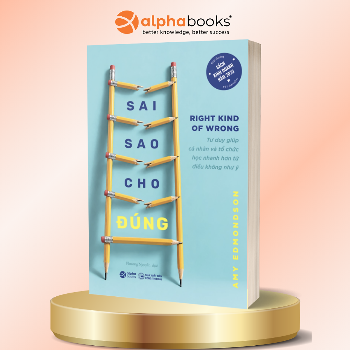 Sai Sao Cho Đúng - Tư Duy Giúp Cá Nhân Và Tổ Chức Học Nhanh Hơn Từ Điều Không Như Ý - Amy Edmondson - Alpha Books