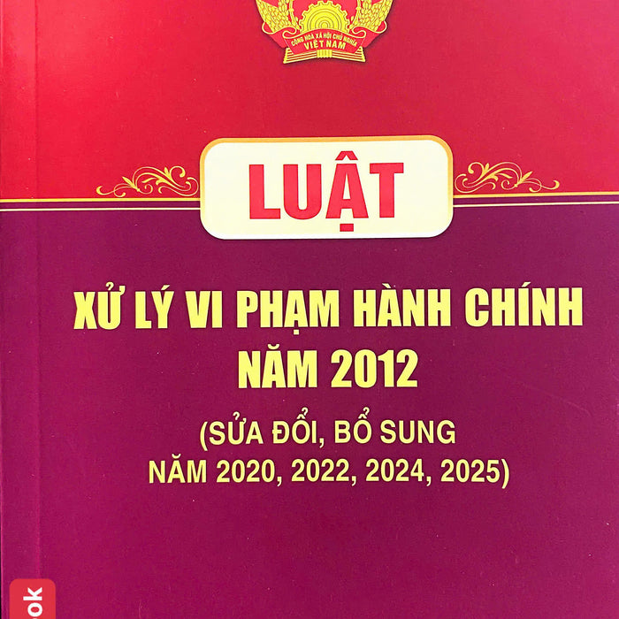 Luật Xử Lý Vi Phạm Hành Chính Năm 2012 ( Sửa Đổi, Bổ Sung Năm 2020, 2022, 2024, 2025)