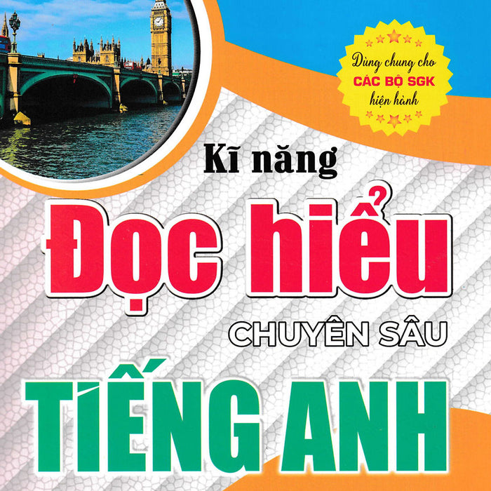 Kĩ Năng Đọc Hiểu Chuyên Sâu Tiếng Anh (Dùng Chung Cho Các Bộ Sgk Hiện Hành)