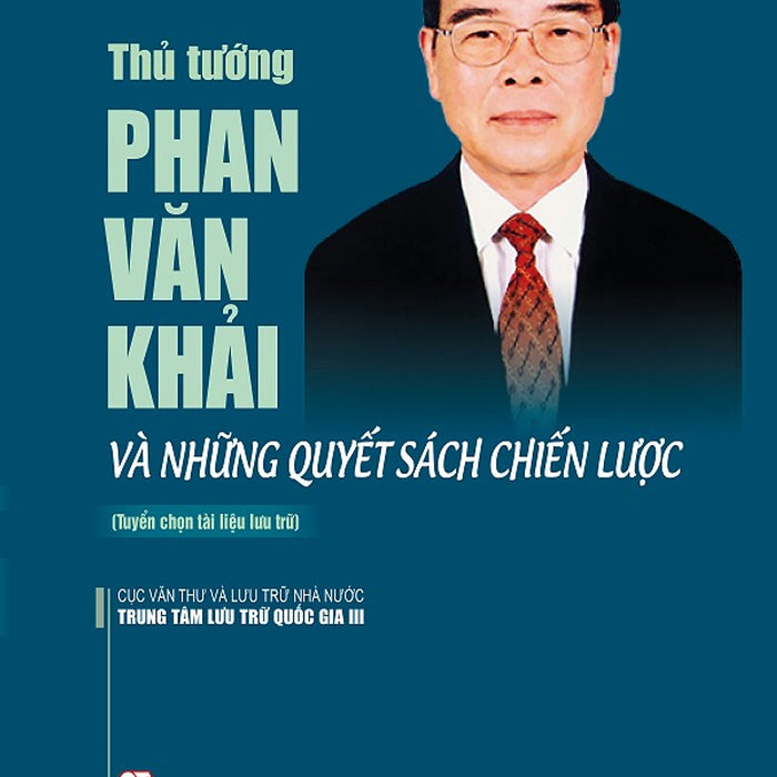 Thủ Tướng Phan Văn Khải Và Những Quyết Sách Chiến Lược (Tuyển Chọn Tài Liệu Lưu Trữ) (Xuất Bản Lần Thứ Hai)