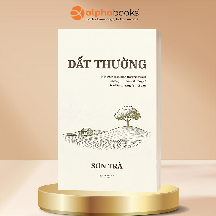 Đất Thường - Một Cuốn Sách Bình Thường Chia Sẻ Những Điều Bình Thường Về Đất, Đầu Tư & Nghề Môi Giới - Alpha Books