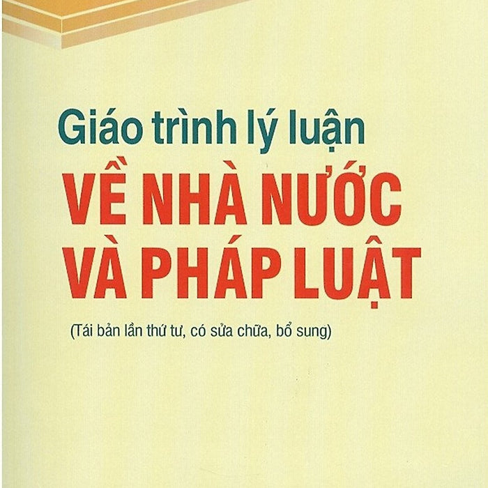 Giáo Trình Lý Luận Về Nhà Nước Và Pháp Luật (Tái Bản Lần Thứ Sáu, Có Sửa Chữa, Bổ Sung)