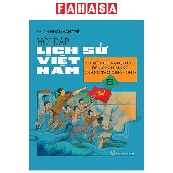 Hỏi Đáp Lịch Sử Việt Nam - Tập 6 - Từ Xô Viết Nghệ Tĩnh Đến Cách Mạng Tháng 8 (1930-1945)