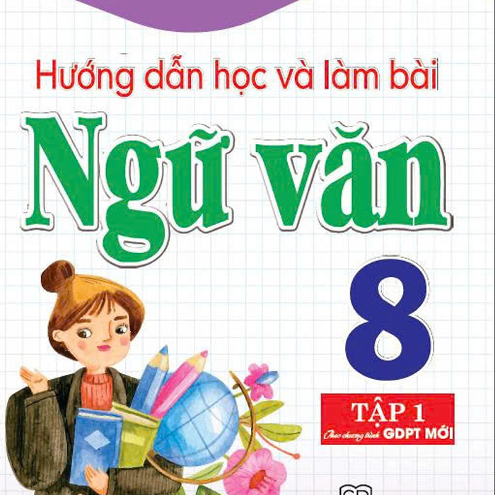 Hướng Dẫn Học Và Làm Bài Ngữ Văn 8 - Tập 1 (Bám Sát Sgk Kết Nối Tri Thức Với Cuộc Sống)