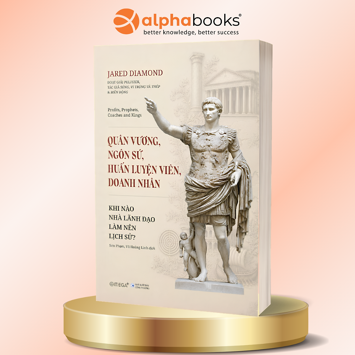 Quân Vương, Ngôn Sứ, Huấn Luyện Viên, Doanh Nhân - Khi Nào Nhà Lãnh Đạo Làm Nên Lịch Sử - Jared Diamond - Alpha Books