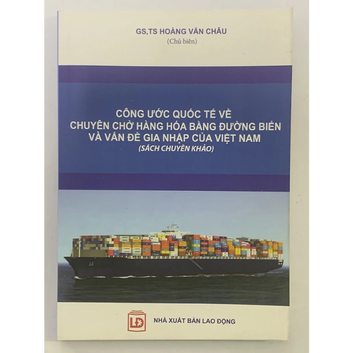 Sách - Công Ước Quốc Tế Về Chuyên Trở Hàng Hóa Bằng Đương Biển Và Vấn Đề Gia Nhập Của Việt Nam - Hoàng Văn Châu - Nxb Lao Động - Minh Đức