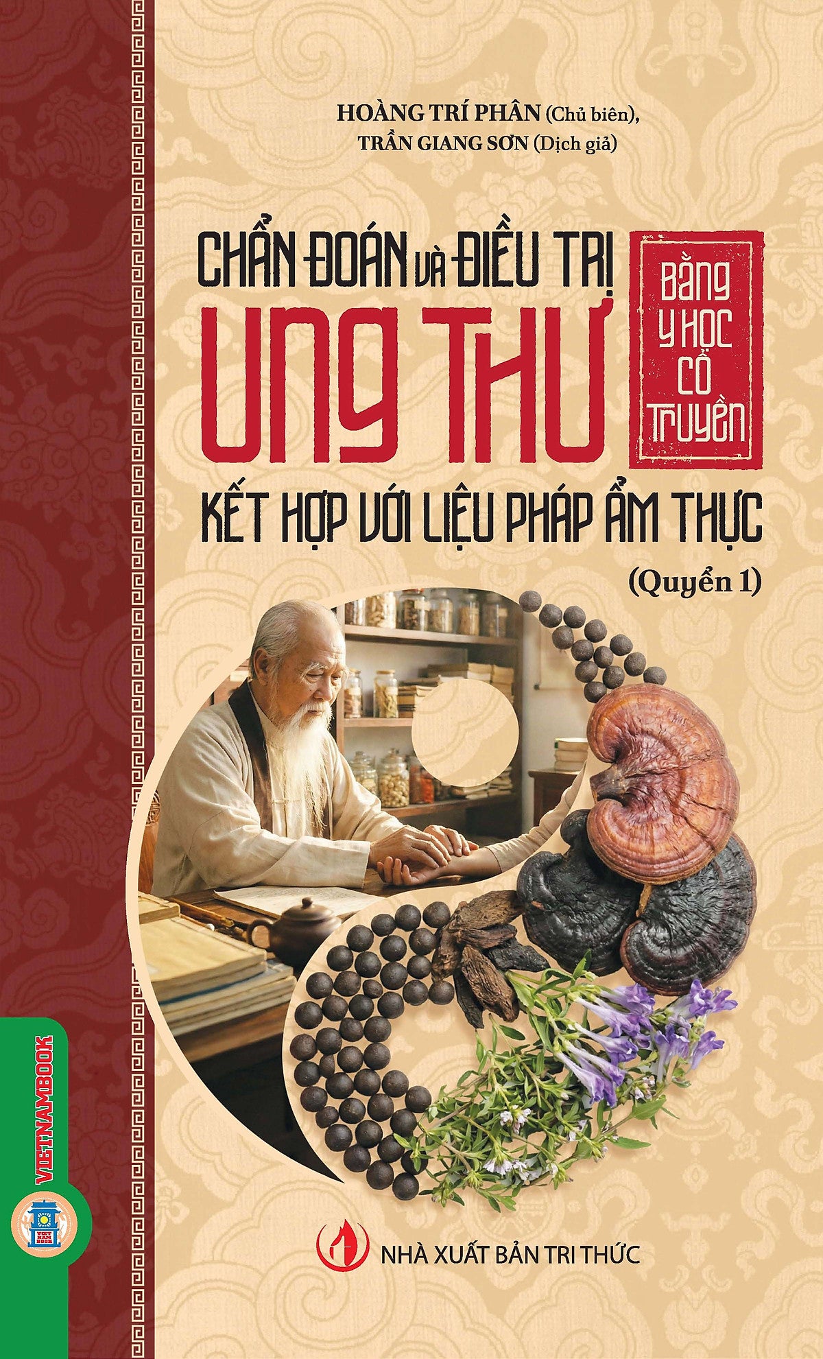 Chẩn Đoán Và Điều Trị Ung Thư Bằng Y Học Cổ Truyền Kết Hợp Với Liệu Pháp Ẩm Thực - Quyển 1
