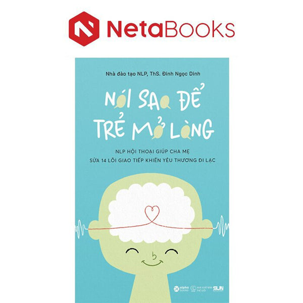 Nói Sao Để Trẻ Mở Lòng - Ths. Đinh Ngọc Dinh