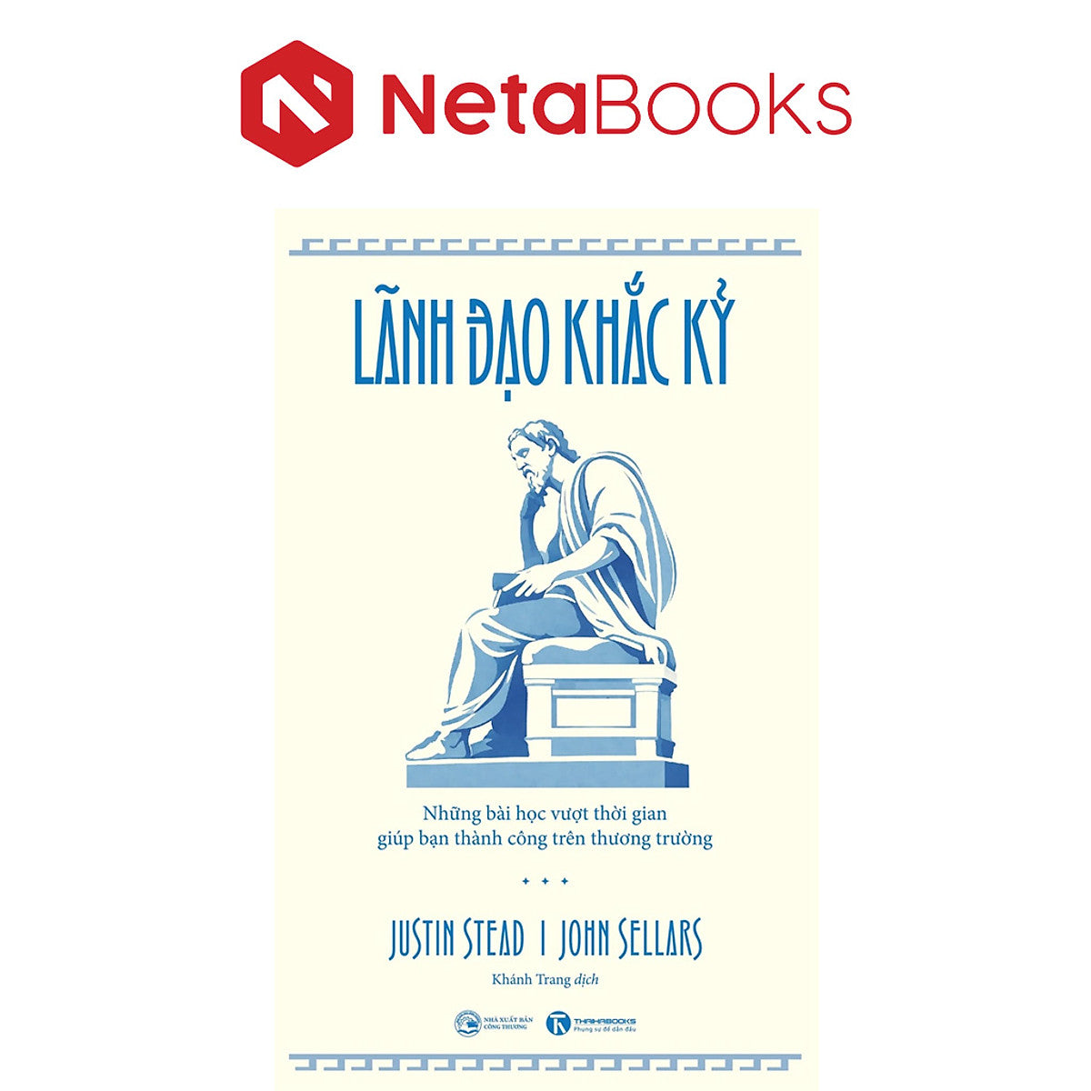 Lãnh Đạo Khắc Kỷ - Những Bài Học Vượt Thời Gian Giúp Bạn Thành Công Trên Thương Trường - John Sellars, Justin Stead