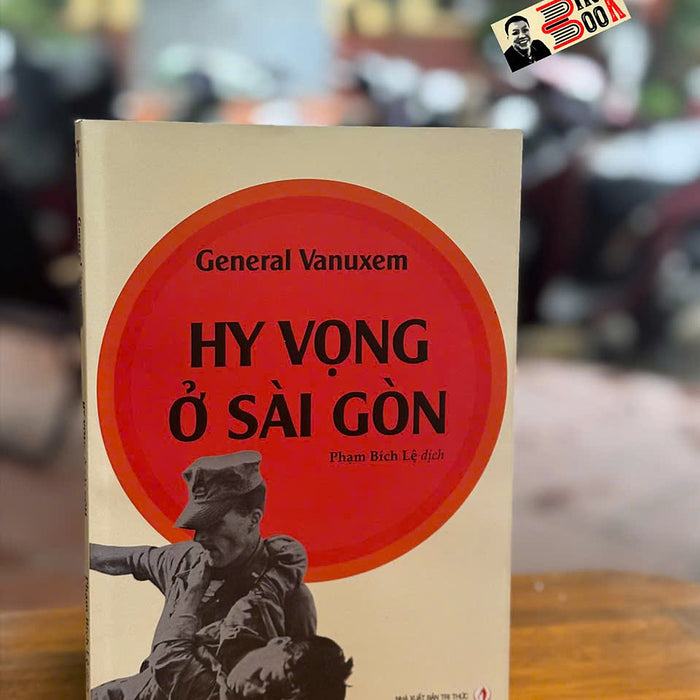 Hy Vọng Ở Sài Gòn – General Vanuxem – Phạm Bích Lệ Dịch – Sách Miền Trung – Nxb Tri Thức