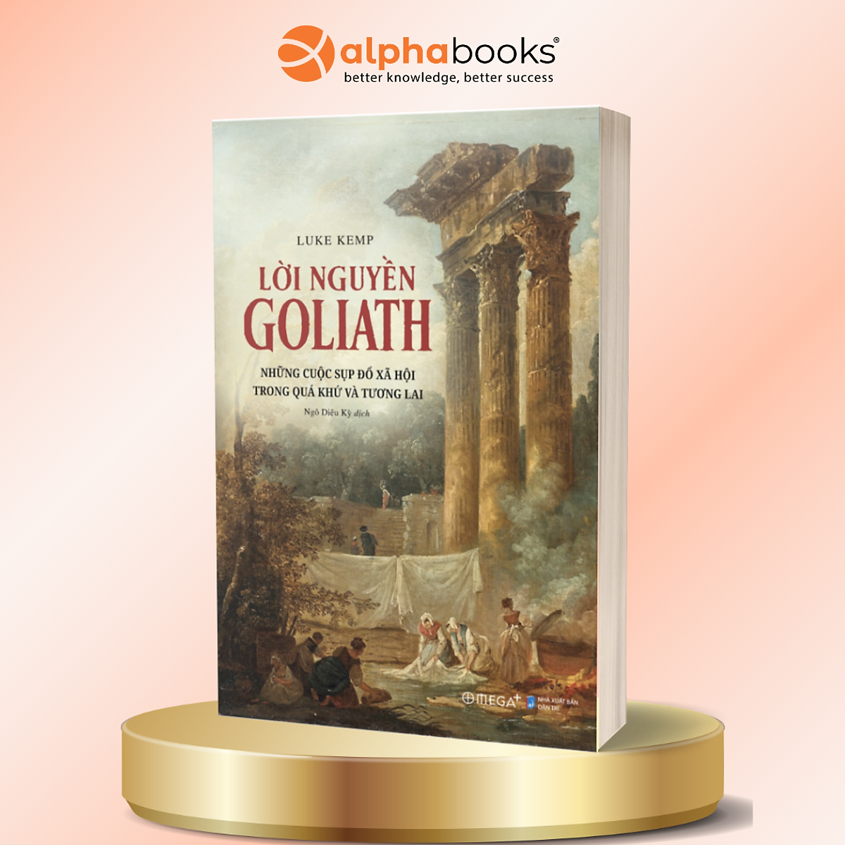 Lời Nguyền Goliath - Những Cuộc Sụp Đổ Xã Hội Trong Quá Khứ Và Tương Lai -  Luke Kemp - Alpha Books