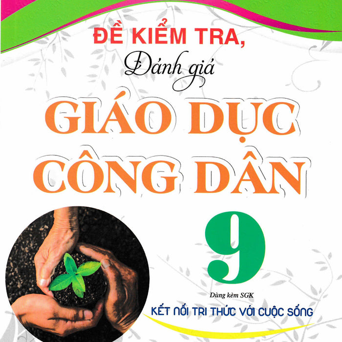 Đề Kiểm Tra, Đánh Giá Giáo Dục Công Dân 9 (Dùng Kèm Sgk Kết Nối Tri Thức Với Cuộc Sống) - Ha