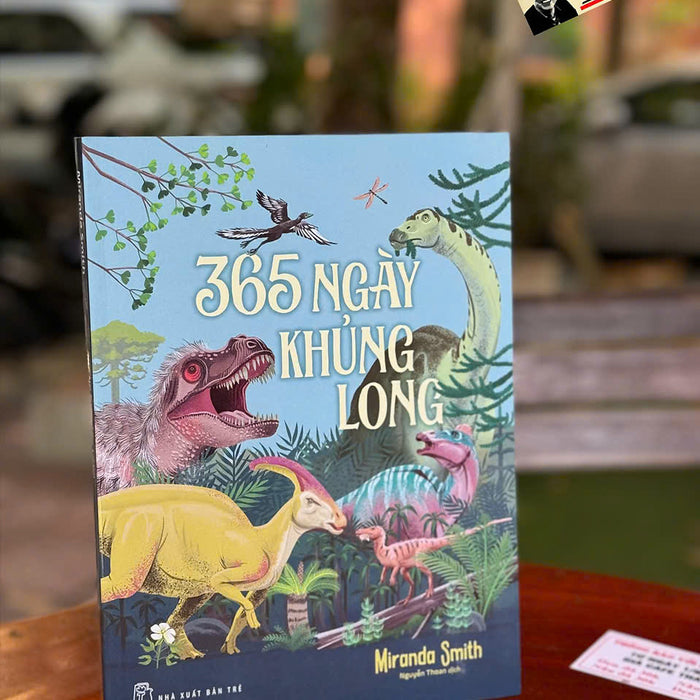 (In Màu) 365 Ngày Khủng Long - Miranda Smith - Nguyễn Thoan Dịch - Nxb Trẻ