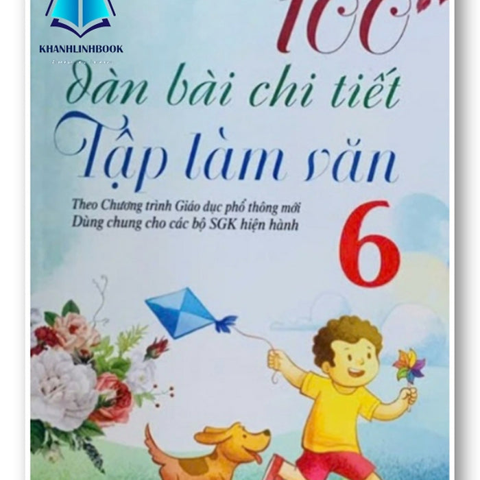 Sách - 100 Dàn Bài Chi Tiết Làm Văn Lớp 6( Biên Soạn Theo Chương Trình Gdpt Mới )