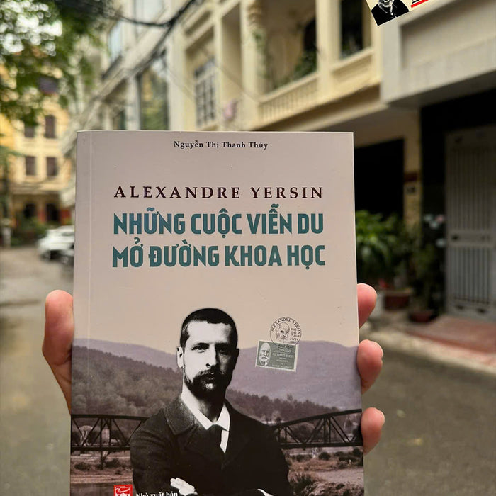 Alexandre Yersin - Những Cuộc Viễn Du Mở Đường Khoa Học – Nguyễn Thị Thanh Thúy - Nxb Phụ Nữ Việt Nam