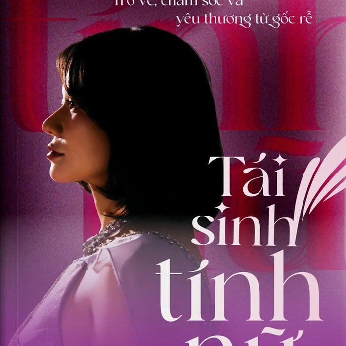 Tái Sinh Tính Nữ - Trở Về, Chăm Sóc Và Yêu Thương Từ Gốc Rễ