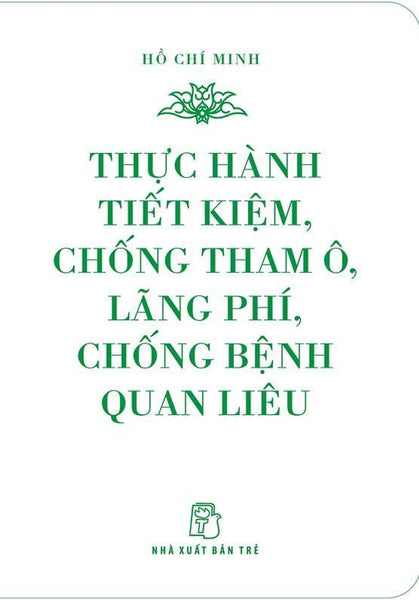 Di Sản Hồ Chí Minh - Thực Hành Tiết Kiệm, Chống Tham Ô, Lãng Phí, Chống Bệnh Quan Liêu (Khổ Nhỏ) - Bản Quyền