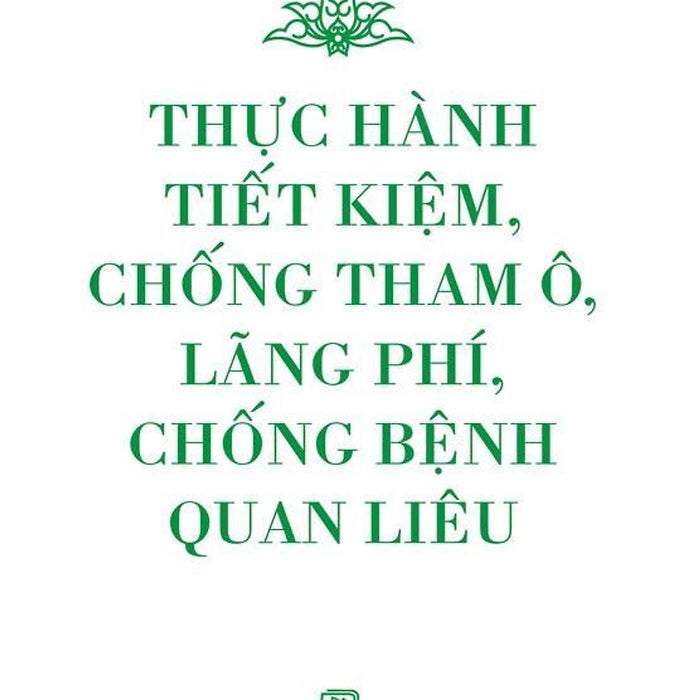 Di Sản Hồ Chí Minh - Thực Hành Tiết Kiệm, Chống Tham Ô, Lãng Phí, Chống Bệnh Quan Liêu (Khổ Nhỏ) - Bản Quyền