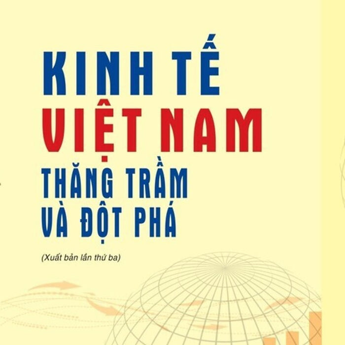 Kinh Tế Việt Nam Thăng Trầm Và Đột Phá ( Xuất Bản Lần Thứ Ba) - Bản In 2025