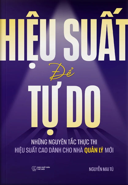Hiệu Suất Để Tự Do: Những Nguyên Tắc Thực Thi Hiệu Suất Cao Dành Cho Nhà Quản Lý Mới