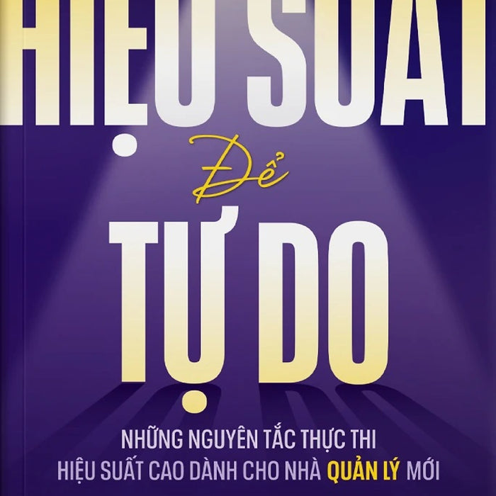 Hiệu Suất Để Tự Do: Những Nguyên Tắc Thực Thi Hiệu Suất Cao Dành Cho Nhà Quản Lý Mới